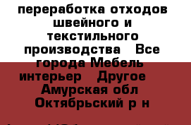 переработка отходов швейного и текстильного производства - Все города Мебель, интерьер » Другое   . Амурская обл.,Октябрьский р-н